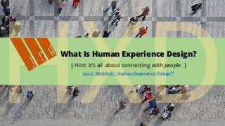 What Is Human Experience Design?
{ Hint: It’s all about connecting with people. }
Jon C. Wretlind | Human Experience Design™
 