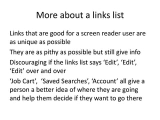 More about a links list
Links that are good for a screen reader user are
as unique as possible
They are as pithy as possib...