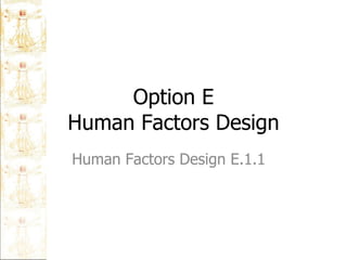 Option E Human Factors Design Human Factors Design E.1.1  