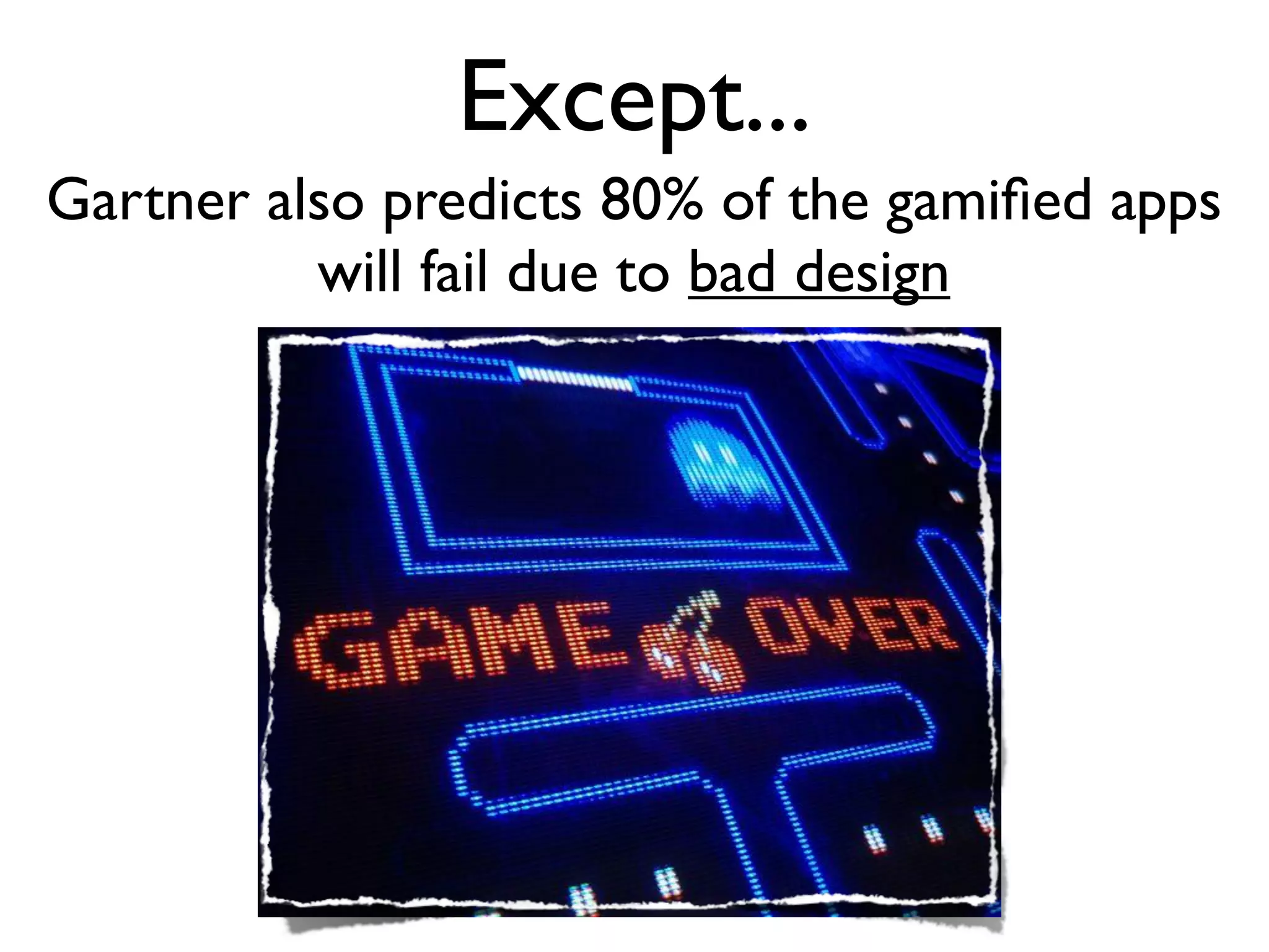 Except...
Gartner also predicts 80% of the gamiﬁed apps
          will fail due to bad design
 
