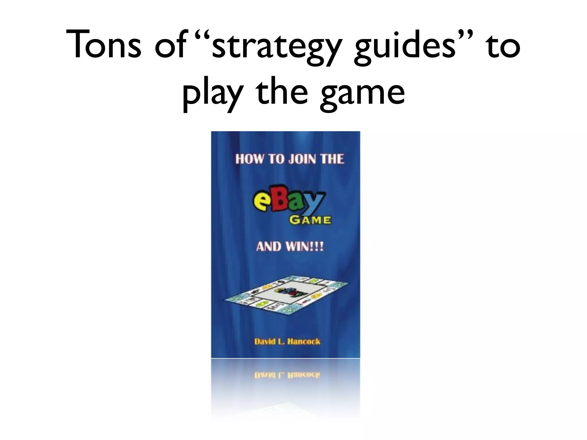 Tons of “strategy guides” to
      play the game
 