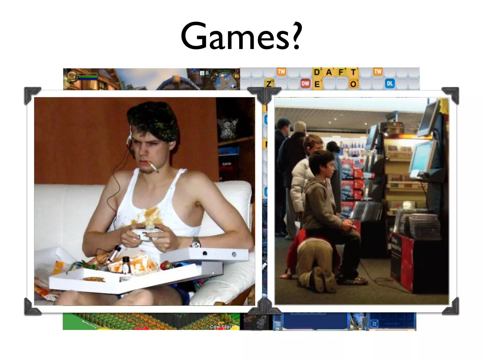 Games?



         Entertainment Software Association (2012)
 