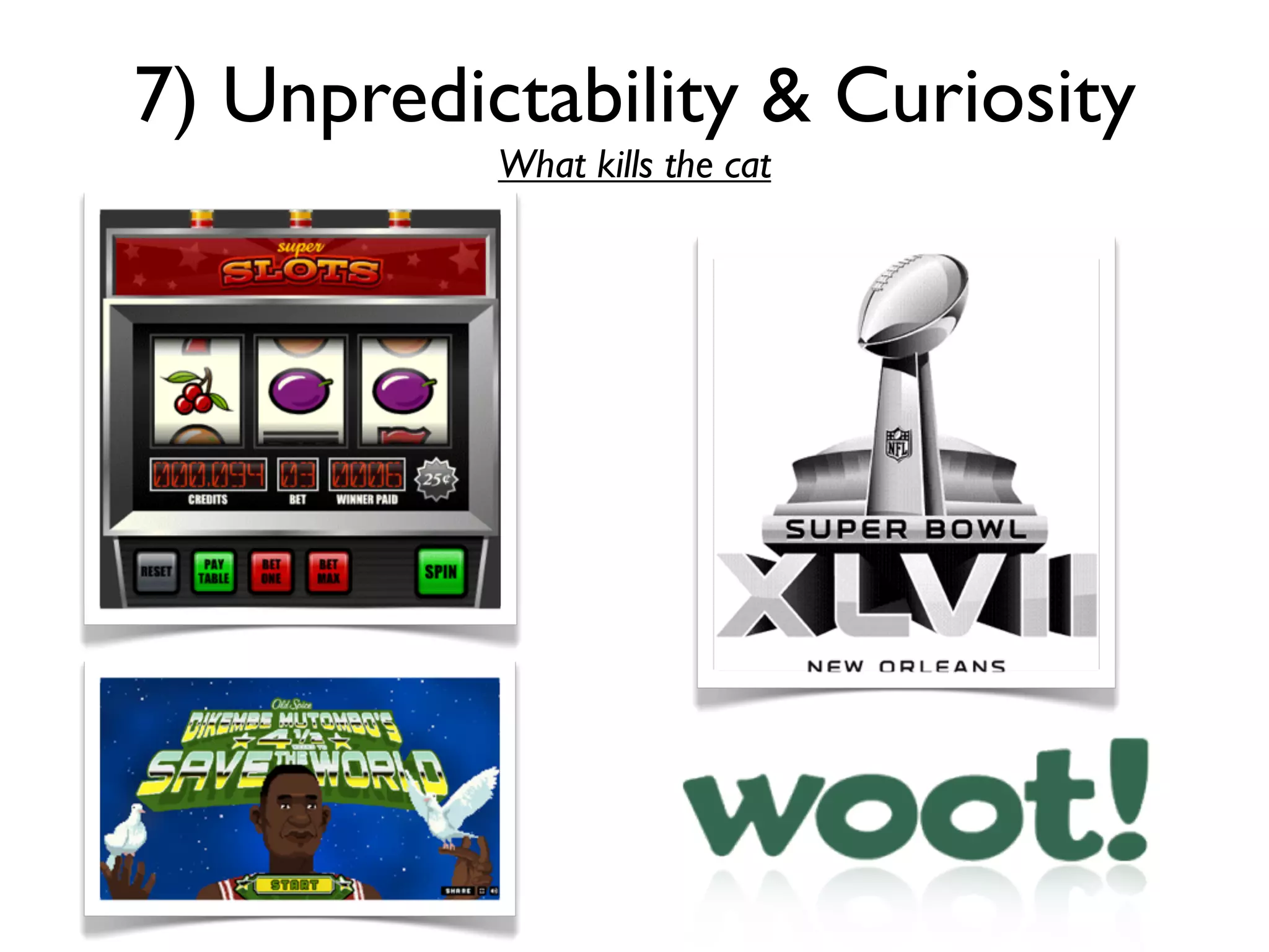 7) Unpredictability & Curiosity
           What kills the cat
 