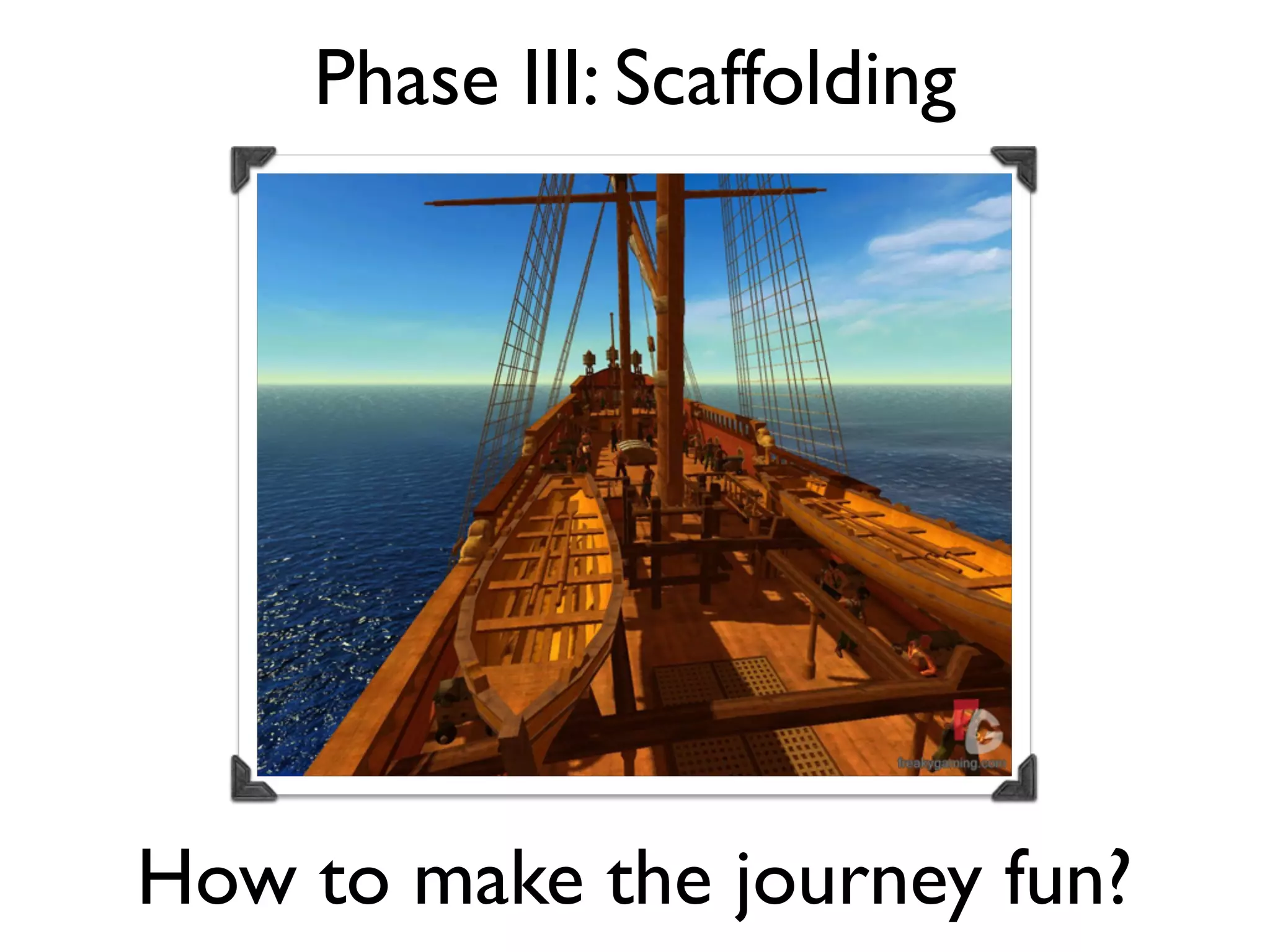 Phase III: Scaffolding




How to make the journey fun?
 