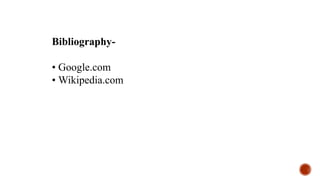 Bibliography-
• Google.com
• Wikipedia.com
 