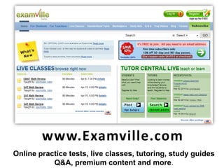 www.Examville.com
Online practice tests, live classes, tutoring, study guides
           Q&A, premium content and more.
 