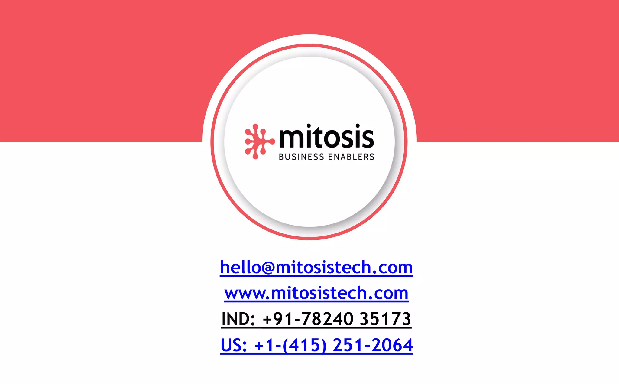 hello@mitosistech.com
www.mitosistech.com
IND: +91-78240 35173
US: +1-(415) 251-2064
 