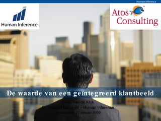 De waarde van een geïntegreerd klantbeeld Emile van de Klok Amsterdam, 22 januari 2009 Sr. Product Manager – Human Inference 