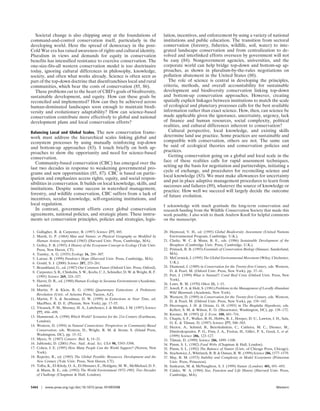 Societal change is also chipping away at the foundations of                           lation, incentives, and enforcement by using a variety of national
command-and-control conservation itself, particularly in the                            institutions and public education. The transition from sectoral
developing world. Here the spread of democracy in the post-                             conservation (forestry, fisheries, wildlife, soil, water) to inte-
Cold War era has raised awareness of rights and cultural identity.                      grated landscape conservation and from centralization to de-
Pluralism in views and demands for equity in conservation                               volved and interlinked efforts overseen by government will not
benefits has intensified resistance to coercive conservation. The                       be easy (84). Nongovernment agencies, universities, and the
one-size-fits-all western conservation model is too doctrinaire                         corporate world can help bridge top-down and bottom-up ap-
today, ignoring cultural differences in philosophy, knowledge,                          proaches, as shown in pluralism-by-the-rules negotiations on
society, and often what works already. Science is often seen as                         pollution abatement in the United States (88).
part of the top-down doctrine that disenfranchises local and rural                         The role of science is central in developing the principles,
communities, which bear the costs of conservation (85, 86).                             criteria, methods, and overall accountability for sustainable
  These problems cut to the heart of CBD’s goals of biodiversity,                       development and biodiversity conservation linking top-down
sustainable development, and equity. How can these goals be                             and bottom-up conservation approaches. However, creating
reconciled and implemented? How can they be achieved across                             spatially explicit linkages between institutions to match the scale
human-dominated landscapes soon enough to maintain biodi-                               of ecological and planetary processes calls for the best available
versity and evolutionary adaptability? How can science-based                            information rather than exact science. How, then, can science be
conservation contribute more effectively to global and national                         made applicable given the ignorance, uncertainty, urgency, lack
development plans and local conservation efforts?                                       of finance and human resources, social complexity, political
                                                                                        realities, and cultural differences inherent to conservation?
Balancing Local and Global Scales. The new conservation frame-                             Cultural perspective, local knowledge, and existing skills
work must address the hierarchical scales linking global and                            determine land use practice. Some practices are sustainable and
ecosystem processes by using mutually reinforcing top-down                              compatible with conservation, others are not. The same can
and bottom-up approaches (83). I touch briefly on both ap-                              be said of ecological theories and conservation policies and
proaches to show the opportunity and need for science-based                             practices.
conservation.                                                                              Getting conservation going on a global and local scale in the
                                                                                        face of these realities calls for rapid assessment techniques,
   Community-based conservation (CBC) has emerged over the
                                                                                        setting up the basis for negotiation and partnerships, initiating a
last two decades in response to weakening governmental pro-
                                                                                        cycle of exchange, and procedures for reconciling science and
grams and new opportunities (85, 87). CBC is based on partic-
                                                                                        local knowledge (83). We must make allowances for uncertainty
ipation and emphasizes access rights, equity, and social respon-
                                                                                        and put in place adaptive management procedures to learn from
sibilities in conservation. It builds on local knowledge, skills, and
                                                                                        successes and failures (89), whatever the source of knowledge or
institutions. Despite some success in watershed management,                             practice. How well we succeed will largely decide the outcome
forestry, and wildlife conservation, CBC suffers from a lack of                         of future evolution.
incentives, secular knowledge, self-organizing institutions, and
local regulation.                                                                       I acknowledge with much gratitude the long-term conservation and
   In contrast, government efforts cover global conservation                            research funding from the Wildlife Conservation Society that made this
agreements, national policies, and strategic plans. These instru-                       work possible. I also wish to thank Andrew Knoll for helpful comments
ments set conservation principles, policies and strategies, legis-                      on the manuscript.


 1. Gallagher, R. & Carpenter, B. (1997) Science 277, 485.                              20. Heywood, V. H., ed. (1995) Global Biodiversity Assessment (United Nations
 2. Marsh, G. P. (1864) Man and Nature; or Physical Geography as Modified by                Environmental Program, Cambridge, U.K.).
    Human Action; reprinted (1965) (Harvard Univ. Press, Cambridge, MA).                21. Clarke, W. C. & Munn, R. E., eds. (1986) Sustainable Development of the
 3. Golley, F. B. (1993) A History of the Ecosystem Concept in Ecology (Yale Univ.          Biosphere (Cambridge Univ. Press, Cambridge, U.K.).
    Press, New Haven, CT).                                                              22. Primack, R. B. (1993) Essentials of Conservation Biology (Sinauer, Sunderland,
 4. Tansley, A. G. (1935) Ecology 16, 284–307.                                              MA).
 5. Latour, B. (1999) Pandora’s Hope (Harvard Univ. Press, Cambridge, MA).              23. McCormick, J. (1995) The Global Environmental Movement (Wiley, Chichester,
 6. Gould, S. J. (2000) Science 287, 253–261.                                               U.K.).
 7. Brundtland, G., ed. (1987) Our Common Future (Oxford Univ. Press, Oxford).          24. Diamond, J. (1989) in Conservation for the Twenty-first Century, eds. Western,
 8. Carpenter, S. R., Chisholm, S. W., Krebs, C. J., Schindler, D. W. & Wright, R. F.       D. & Pearl, M. (Oxford Univ. Press, New York), pp. 37–41.
    (1995) Science 269, 324–327.                                                        25. Patt, J. (1999) What is Natural?: Coral Reef Crisis (Oxford Univ. Press, New
 9. Harris, D. R., ed. (1980) Human Ecology in Savanna Environments (Academic,              York).
    London).                                                                            26. Laws, R. M. (1970) Oikos 21, 1–15.
10. Martin, P. & Klein, R. G. (1984) Quarternary Extinctions: A Prehistoric             27. Jewell, P. A. & Holt, S. (1981) Problems in the Management of Locally Abundant
                                                                                            Wild Mammals (Academic, New York).
    Revolution (Univ. of Arizona Press, Tucson, AZ).
                                                                                        28. Western, D. (1989) in Conservation for the Twenty-first Century, eds. Western,
11. Martin, P. S. & Steadman, D. W. (1999) in Extinctions in Near Time, ed.
                                                                                            D. & Pearl, M. (Oxford Univ. Press, New York), pp. 158–165.
    MacPhee, R. D. E. (Plenum, New York), pp. 17–55.
                                                                                        29. Heerwagen, J. H. & Orians, G. H. (1993) in The Biophilia Hypothesis, eds.
12. Vitousek, P. M., Mooney, H. A., Lubchenco, J. & Melillo, J. M. (1997) Science
                                                                                            Kellert, S. M. & Wilson, E. O. (Shearwater, Washington, DC), pp. 138–172.
    277, 494–499.
                                                                                        30. Kremer, M. (1993) Q. J. Econ. 108, 681–716.
13. Hammond, A. (1998) Which World? Scenarios for the 21st Century (Earthscan,
                                                                                        31. Chapin, S. F., Walker, B. H., Hobbs, R. J., Hooper, D. U., Lawton, J. H., Sala,
    London).                                                                                O. E. & Tilman, D. (1997) Science 277, 500–503.
14. Western, D. (1994) in Natural Connections: Perspectives in Community-Based          32. Hector, A., Schmid, B., Beierkuhnlein, C., Caldeira, M. C., Diemer, M.,
    Conservation, eds. Western, D., Wright, R. M. & Strum, S. (Island Press,                Dimitrakopoulos, P. G., Finn, J. A., Freitas, H., Gillev, P. S., Good, J., et al.
    Washington, DC), pp. 15–52.                                                             (1999) Science 286, 123–127.
15. Myers, N. (1987) Conserv. Biol. 1, 14–21.                                           33. Tilman, D. (1999) Science 286, 1099–1100.
16. Jablonski, D. (2001) Proc. Natl. Acad. Sci. USA 98, 5393–5398.                      34. Pimm, S. L. (1982) Food Webs (Chapman & Hall, London).
17. Cohen, J. E. (1995) How Many People Can the World Support? (Norton, New             35. Pimm, S. L. (1992) The Balance of Nature (Univ. of Chicago Press, Chicago).
    York).                                                                              36. Stachowicz, J., Whitlatch, R. B. & Osman, R. W. (1999) Science 286, 1577–1579.
18. Repetto, R., ed. (1985) The Global Possible: Resources, Development and the         37. May, R. M. (1973) Stability and Complexity in Model Ecosystems (Princeton
    New Century (Yale Univ. Press, New Haven, CT).                                          Univ. Press, Princeton).
19. Tolba, K., El-Kholy, O. A., El-Hinnawi, E., Holdgate, M. W., McMichael, D. F.       38. Sankaran, M. & McNaughton, S. J. (1999) Nature (London) 401, 691–693.
    & Munn, R. E., eds. (1992) The World Environment 1972–1992, Two Decades             39. Calder, W. A. (1984) Size, Function and Life History (Harvard Univ. Press,
    of Challenge (Chapman & Hall, London).                                                  Cambridge, MA).


5464     www.pnas.org cgi doi 10.1073 pnas.101093598                                                                                                                Western
 