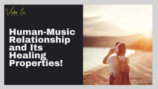 Human-Music
Relationship
and Its
Healing
Properties!
 