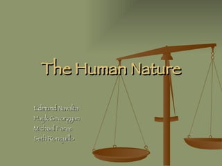 The Human Nature Edmund Navalta Hayk Gevorgyan Michael Fares Seth Ronquillo 