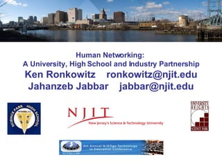 Human Networking:  A University, High School and Industry Partnership Ken Ronkowitz  [email_address] Jahanzeb Jabbar  [email_address] 
