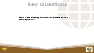 What is the meaning life?How can humans attain a
meaningful life?
 