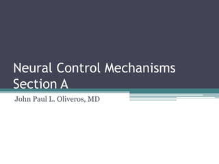 Neural Control Mechanisms Section A John Paul L. Oliveros, MD 