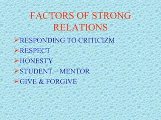 FACTORS OF STRONG RELATIONS RESPONDING TO CRITICIZM RESPECT HONESTY STUDENT – MENTOR GIVE & FORGIVE 