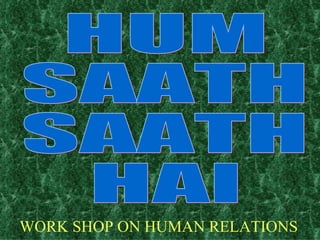 WORK SHOP ON HUMAN RELATIONS HUM SAATH SAATH HAI 