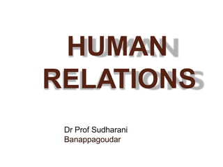 HUMAN
RELATIONS
Dr Prof Sudharani
Banappagoudar
 