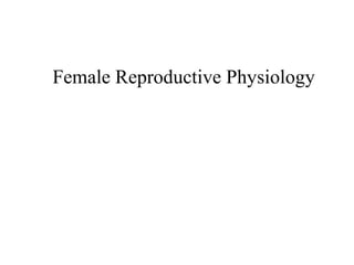 Female Reproductive Physiology
 