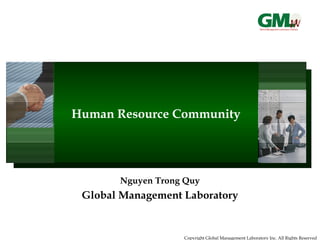 Copyright Global Management Laboratory Inc. All Rights Reserved
Human Resource Community
Nguyen Trong Quy
Global Management Laboratory
 