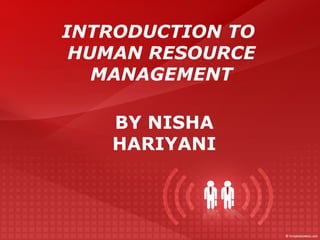 INTRODUCTION TO  HUMAN RESOURCE MANAGEMENT BY NISHA HARIYANI 