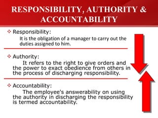 RESPONSIBILITY, AUTHORITY & ACCOUNTABILITY <ul><li>Responsibility: </li></ul><ul><ul><li>It is the obligation of a manager...