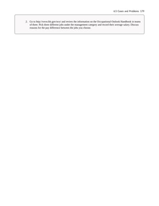 2. Go to http://www.bls.gov/oco/ and review the information on the Occupational Outlook Handbook in teams
of three. Pick three different jobs under the management category and record their average salary. Discuss
reasons for the pay difference between the jobs you choose.
6.5 Cases and Problems 179
 