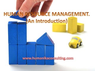 HUMAN RESOURCE MANAGEMENT.(An Introduction) www.humanikaconsulting.com 
