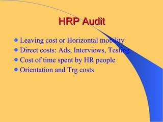 HRP Audit Leaving cost or Horizontal mobility Direct costs: Ads, Interviews, Testing Cost of time spent by HR people Orientation and Trg costs 
