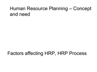 Human Resource Planning – Concept and need Factors affecting HRP, HRP Process   