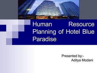 Human Resource Planning of Hotel Blue Paradise  Presented by:- Aditya Modani 