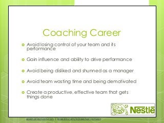 Coaching Career
 Avoid losing control of your team and its
performance
 Gain influence and ability to drive performance
...