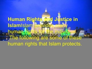 Human Rights and Justice in Islam Islam provides many human rights for the individual.  The following are some of these human rights that Islam protects. 