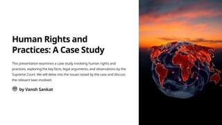 Human Rights Lawyer Case Example Human-Rights-and-Practices-A-Case-Study.pptx