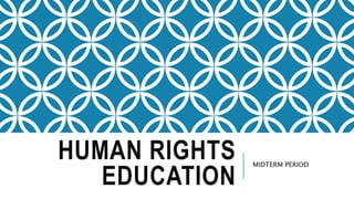 HUMAN RIGHTS
EDUCATION
MIDTERM PERIOD
 