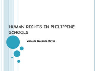 HUMAN RIGHTS IN PHILIPPINE SCHOOLS Zenaida Quezada-Reyes 