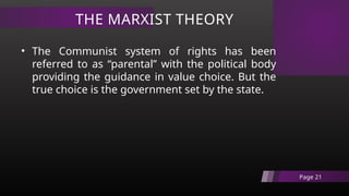 THE MARXIST THEORY
Page 21
• The Communist system of rights has been
referred to as “parental” with the political body
providing the guidance in value choice. But the
true choice is the government set by the state.
 