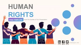 HUMAN
RIGHTS
Insert the Subtitle of Your Presentation
FREE TEMPLATE
s l i d e s p p t . n e t
 