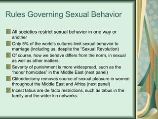 Rules Governing Sexual Behavior <ul><li>All societies restrict sexual behavior in one way or  another </li></ul><ul><li>On...