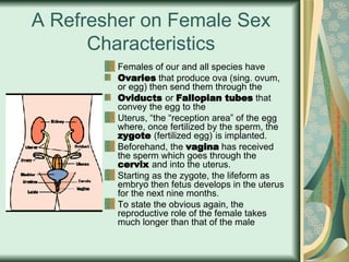 A Refresher on Female Sex Characteristics <ul><li>Females of our and all species have </li></ul><ul><li>Ovaries  that prod...