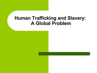 Human Trafficking and Slavery:  A Global Problem 