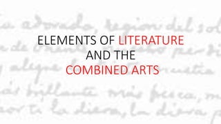 ELEMENTS OF LITERATURE
AND THE
COMBINED ARTS
 