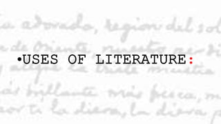 •USES OF LITERATURE:
 