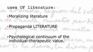 uses OF literature:
•Moralizing literature
•Propaganda LITERATURE
•Psychological continuum of the
individual-therapeutic value.
 