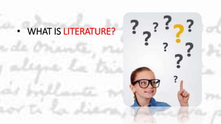 • WHAT IS LITERATURE?
 