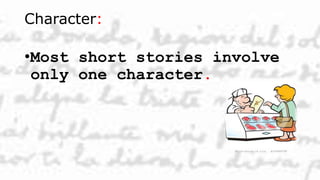 Character:
•Most short stories involve
only one character.
 