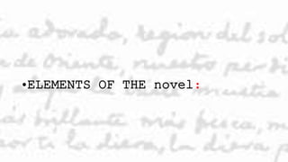 •ELEMENTS OF THE novel:
 