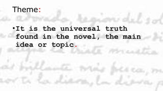 Theme:
•It is the universal truth
found in the novel, the main
idea or topic.
 