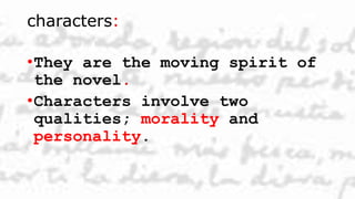 characters:
•They are the moving spirit of
the novel.
•Characters involve two
qualities; morality and
personality.
 