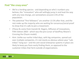 Find “the crazy ones”
    • We're a herding species - and depending on who's numbers you
      believe, the "innovators" w...