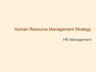 Human Resource Management Strategy

                     HR Management
 